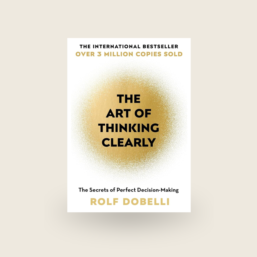 The Art Of Thinking Clearly